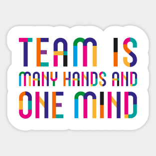 Team Is Many Hands and One Mind Sticker